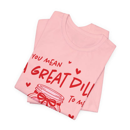 You Mean A Great Dill To Me