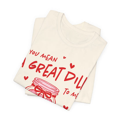 You Mean A Great Dill To Me