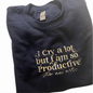 Embroidered "I Cry a Lot But I Am So Productive" Sweatshirt